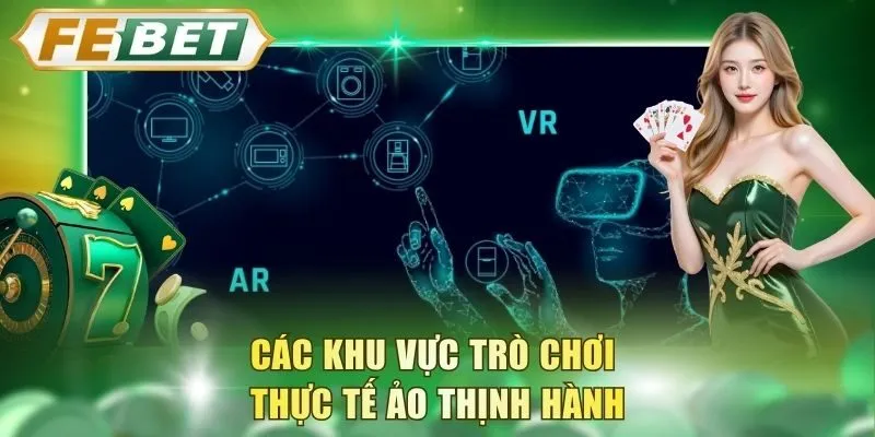 cac-khu-vuc-tro-choi-thuc-te-ao-thinh-hanh