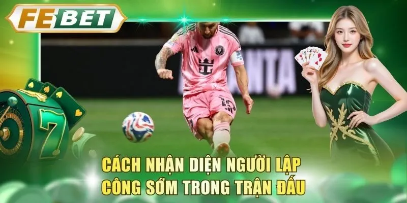 cach-nhan-dien-nguoi-lap-cong-som-trong-tran-dau