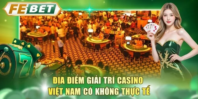 dia-diem-giai-tri-casino-viet-nam-co-khong-thuc-te