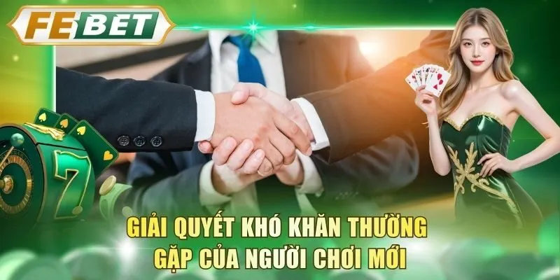 giai-quyet-kho-khan-thuong-gap-cua-nguoi-choi-moi
