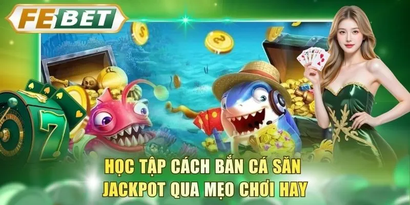 hoc-tap-cach-ban-ca-san-jackpot-qua-meo-choi-hay