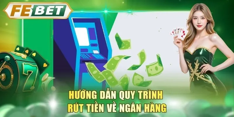 huong-dan-quy-trinh-rut-tien-ve-ngan-hang