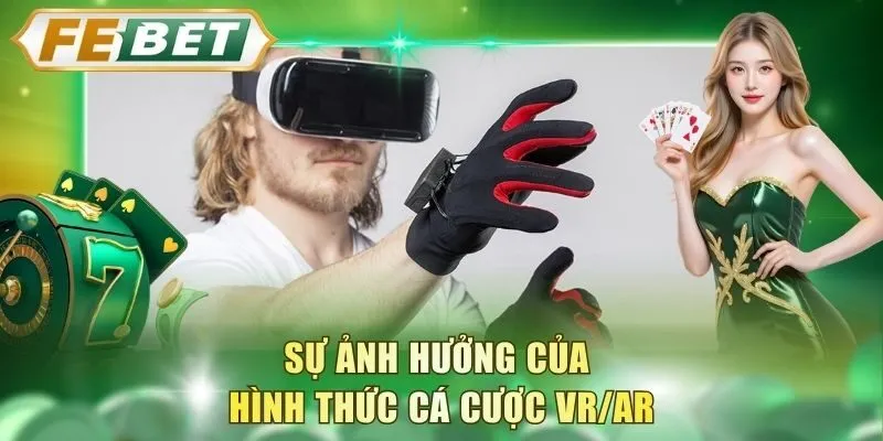 su-anh-huong-cua-hinh-thuc-ca-cuoc-vr-ar