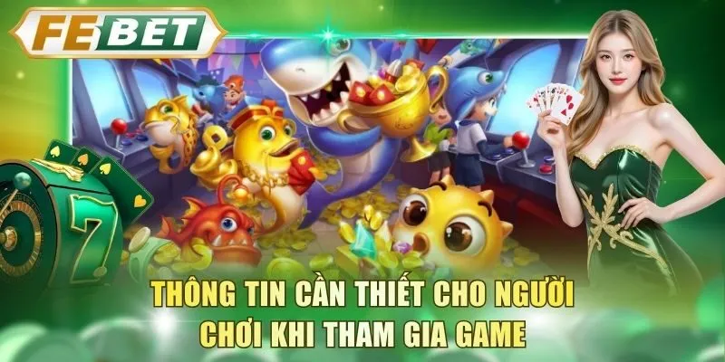 thong-tin-can-thiet-cho-nguoi-choi-khi-tham-gia-game