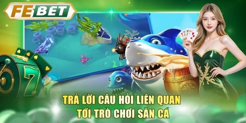 tra-loi-cau-hoi-lien-quan-toi-tro-choi-san-ca