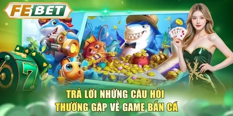 tra-loi-nhung-cau-hoi-thuong-gap-ve-game-ban-ca